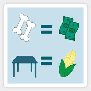 Bones Equal Dollars; Tables Are My Corn Sticker